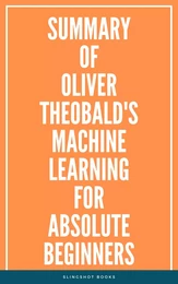 Summary of Oliver Theobald's Machine Learning for Absolute Beginners