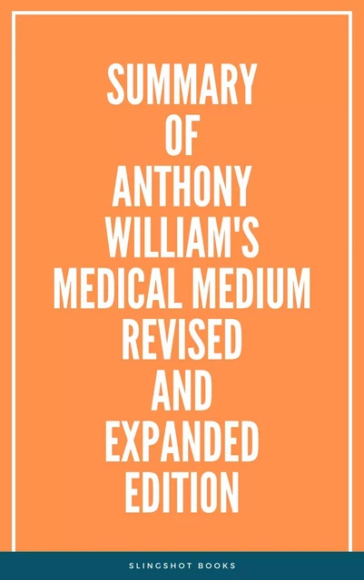 Summary of Anthony William's Medical Medium Revised and Expanded Edition -  Slingshot Books - Slingshot Books