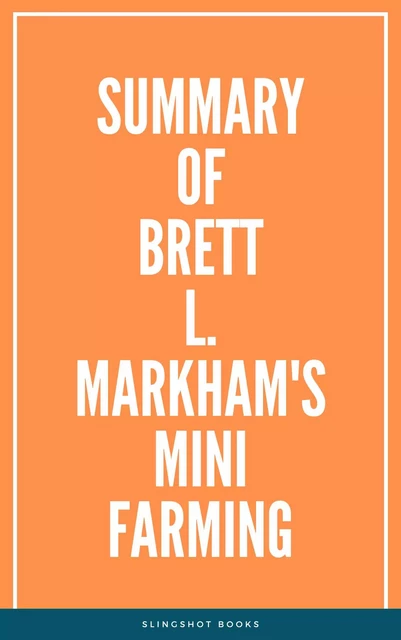 Summary of Brett L. Markham's Mini Farming -  Slingshot Books - Slingshot Books