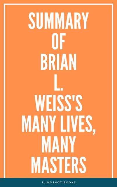 Summary of Brian L. Weiss's Many Lives, Many Masters -  Slingshot Books - Slingshot Books