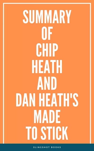 Summary of Chip Heath and Dan Heath's Made to Stick -  Slingshot Books - Slingshot Books