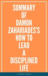 Summary of Damon Zahariades's How to Lead a Disciplined Life