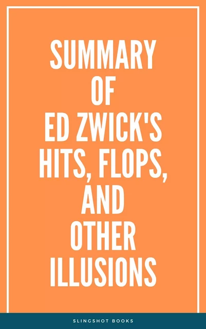 Summary of Ed Zwick's Hits, Flops, and Other Illusions -  Slingshot Books - Slingshot Books