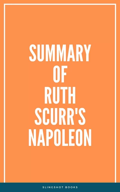 Summary of Ruth Scurr's Napoleon -  Slingshot Books - Slingshot Books