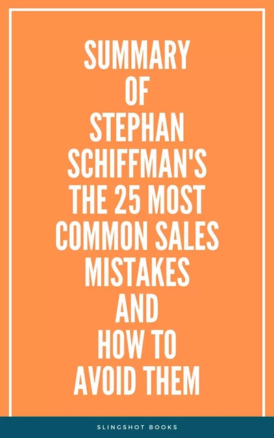 Summary of Stephan Schiffman's The 25 Most Common Sales Mistakes and How to Avoid Them -  Slingshot Books - Slingshot Books