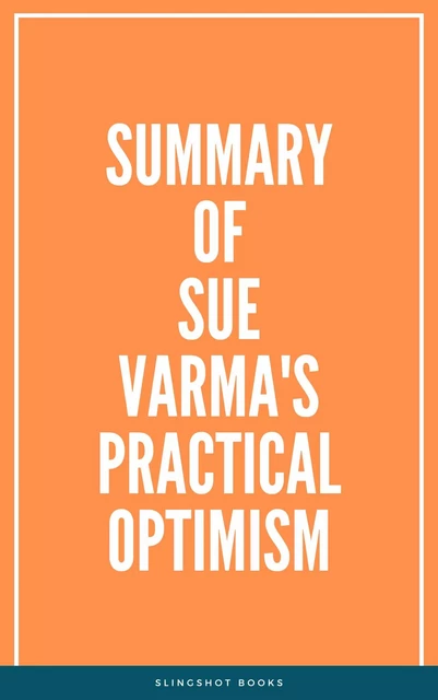 Summary of Sue Varma's Practical Optimism -  Slingshot Books - Slingshot Books