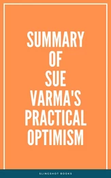 Summary of Sue Varma's Practical Optimism