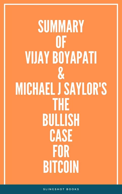 Summary of Vijay Boyapati & Michael J Saylor's The Bullish Case for Bitcoin -  Slingshot Books - Slingshot Books