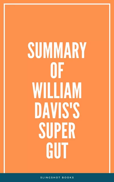 Summary of William Davis's Super Gut -  Slingshot Books - Slingshot Books