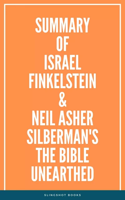 Summary of Israel Finkelstein & Neil Asher Silberman's The Bible Unearthed -  Slingshot Books - Slingshot Books