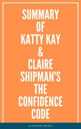 Summary of Katty Kay & Claire Shipman's The Confidence Code