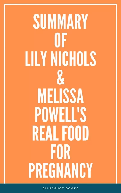 Summary of Lily Nichols & Melissa Powell's Real Food for Pregnancy -  Slingshot Books - Slingshot Books