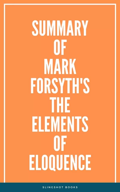 Summary of Mark Forsyth's The Elements of Eloquence -  Slingshot Books - Slingshot Books