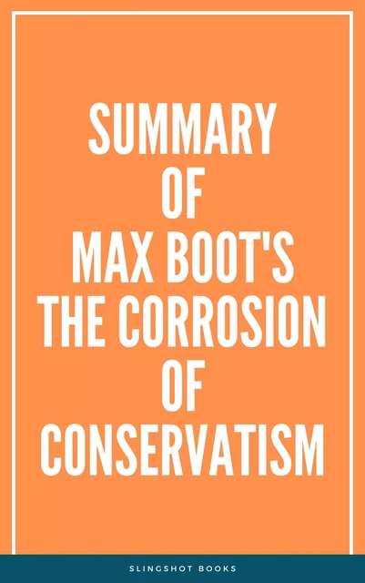 Summary of Max Boot's The Corrosion of Conservatism -  Slingshot Books - Slingshot Books