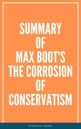 Summary of Max Boot's The Corrosion of Conservatism