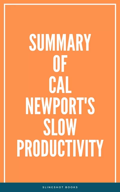 Summary of Cal Newport's Slow Productivity -  Slingshot Books - Slingshot Books