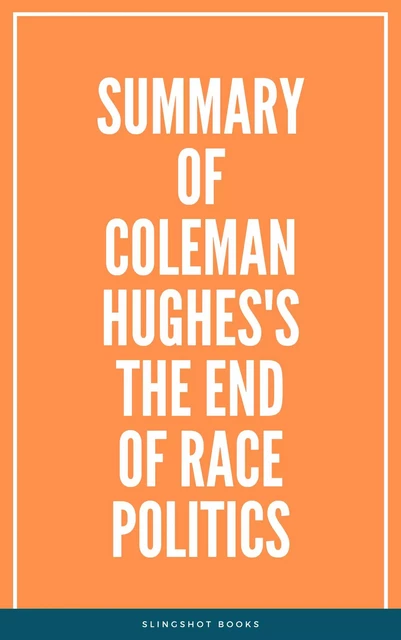 Summary of Coleman Hughes's The End of Race Politics -  Slingshot Books - Slingshot Books