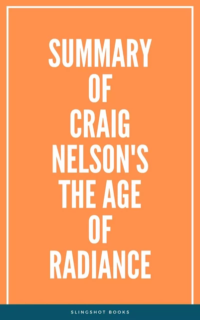 Summary of Craig Nelson's The Age of Radiance -  Slingshot Books - Slingshot Books