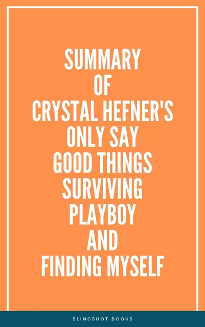 Summary of Crystal Hefner's Only Say Good Things Surviving Playboy and Finding Myself -  Slingshot Books - Slingshot Books