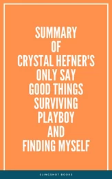 Summary of Crystal Hefner's Only Say Good Things Surviving Playboy and Finding Myself