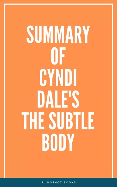 Summary of Cyndi Dale's The Subtle Body -  Slingshot Books - Slingshot Books