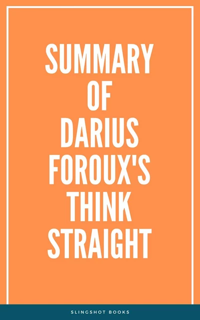 Summary of Darius Foroux's THINK STRAIGHT -  Slingshot Books - Slingshot Books