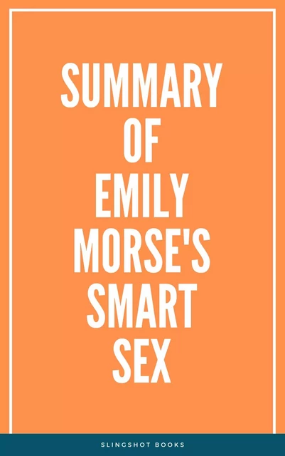 Summary of Emily Morse's Smart Sex -  Slingshot Books - Slingshot Books