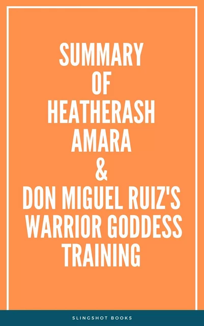 Summary of HeatherAsh Amara & don Miguel Ruiz's Warrior Goddess Training -  Slingshot Books - Slingshot Books