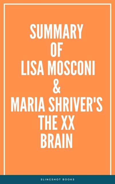 Summary of Lisa Mosconi & Maria Shriver's The XX Brain -  Slingshot Books - Slingshot Books