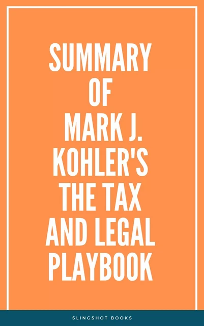 Summary of Mark J. Kohler's The Tax and Legal Playbook -  Slingshot Books - Slingshot Books