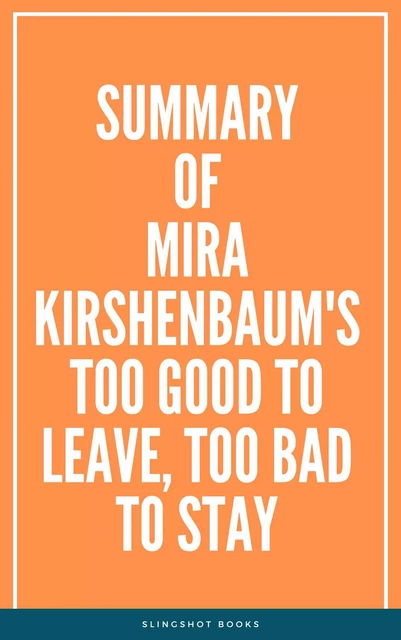 Summary of Mira Kirshenbaum's Too Good to Leave, Too Bad to Stay -  Slingshot Books - Slingshot Books