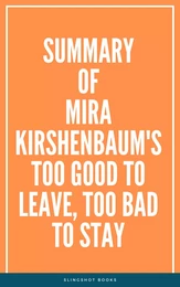 Summary of Mira Kirshenbaum's Too Good to Leave, Too Bad to Stay