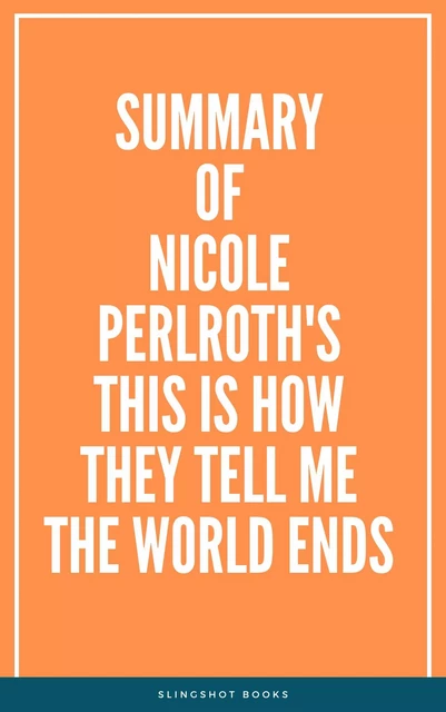 Summary of Nicole Perlroth's This Is How They Tell Me the World Ends -  Slingshot Books - Slingshot Books