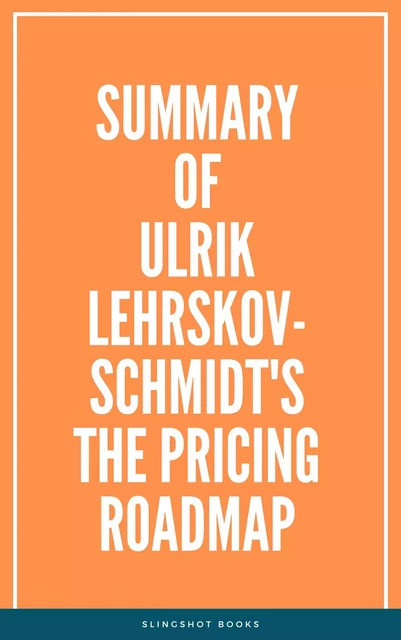 Summary of Ulrik Lehrskov-Schmidt's The Pricing Roadmap -  Slingshot Books - Slingshot Books