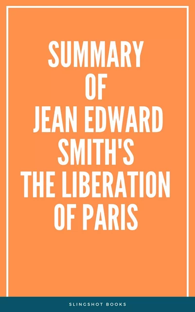 Summary of Jean Edward Smith's The Liberation of Paris -  Slingshot Books - Slingshot Books