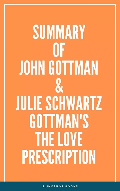 Summary of John Gottman & Julie Schwartz Gottman's The Love Prescription -  Slingshot Books - Slingshot Books