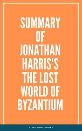 Summary of Jonathan Harris's The Lost World of Byzantium