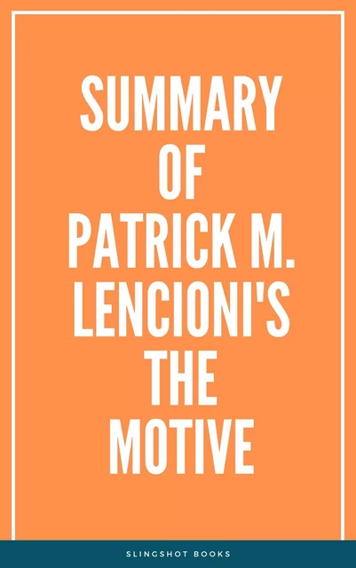 Summary of Patrick M. Lencioni's The Motive -  Slingshot Books - Slingshot Books