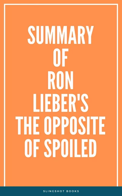 Summary of Ron Lieber's The Opposite of Spoiled -  Slingshot Books - Slingshot Books