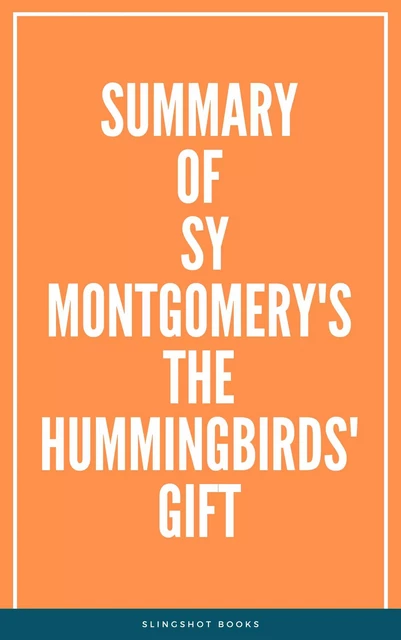 Summary of Sy Montgomery's The Hummingbirds' Gift -  Slingshot Books - Slingshot Books