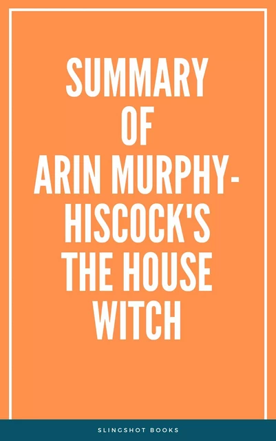 Summary of Arin Murphy-Hiscock's The House Witch -  Slingshot Books - Slingshot Books