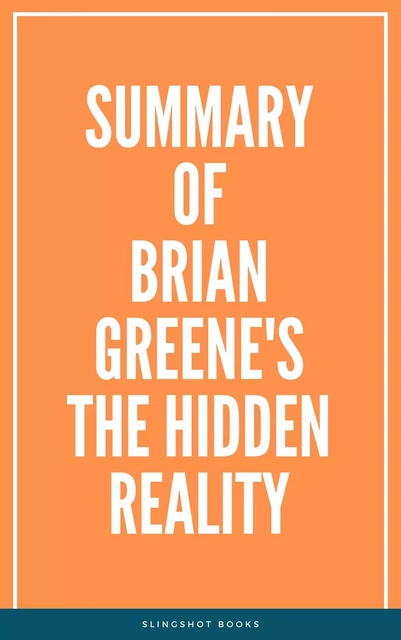 Summary of Brian Greene's The Hidden Reality -  Slingshot Books - Slingshot Books