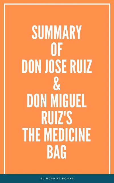 Summary of don Jose Ruiz & don Miguel Ruiz's The Medicine Bag -  Slingshot Books - Slingshot Books