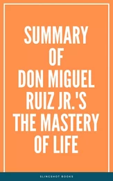 Summary of Don Miguel Ruiz Jr.'s The Mastery of Life