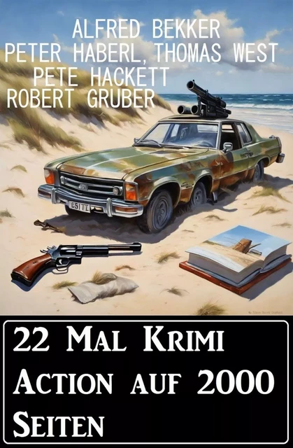 22 Mal Krimi Action auf 2000 Seiten - Alfred Bekker, Pete Hackett, Thomas West, Robert Gruber, Peter Haberl - Bathranor Books