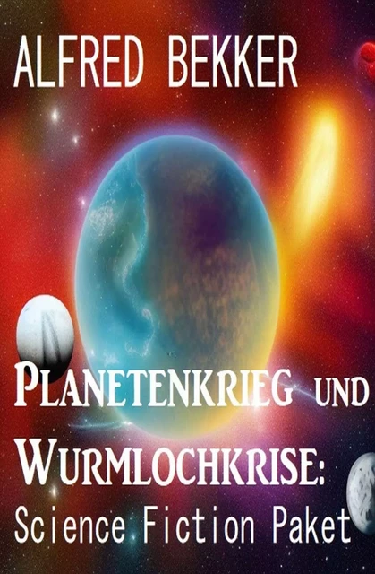 Planetenkrieg und Wurmlochkrise: Science Fiction Paket - Alfred Bekker - Bathranor Books