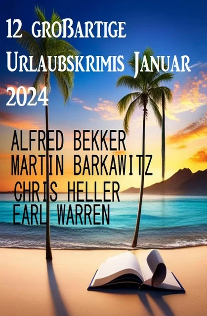 12 großartige Urlaubskrimis Januar 2024 - Alfred Bekker, Earl Warren, Martin Barkawitz, Chris Heller - Bathranor Books