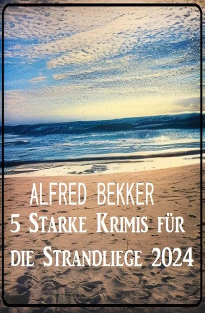 5 Starke Krimis für die Strandliege 2024 - Alfred Bekker - Bathranor Books