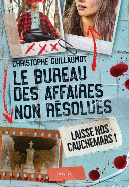 Le Bureau des Affaires non résolues  - Laisse nos cauchemars ! - Christophe Guillaumot - Rageot Editeur