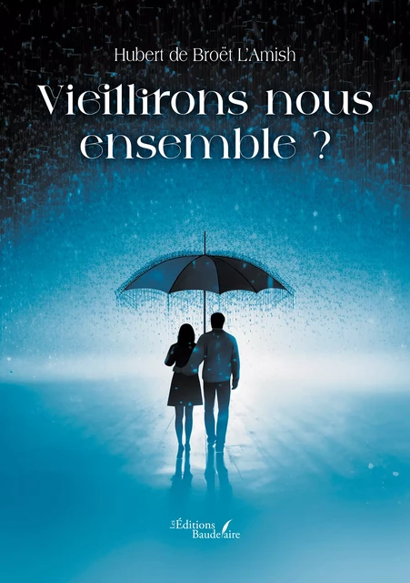 Vieillirons nous ensemble ? - de Hubert Broët l’Amish - Éditions Baudelaire